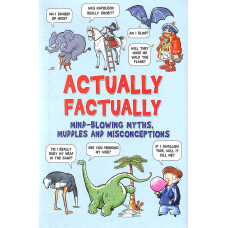 Actually Factually: Mind-Blowing Myths, Muddles and Misconecptions